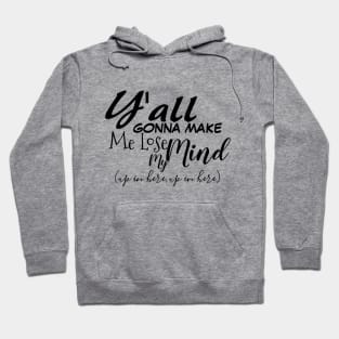 y'all gonna make me lose my mind Hoodie